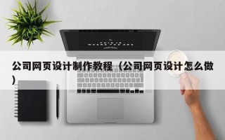 金湖公司网页设计制作教程（公司网页设计怎么做）